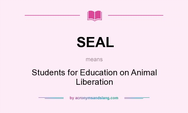 What does SEAL mean? It stands for Students for Education on Animal Liberation