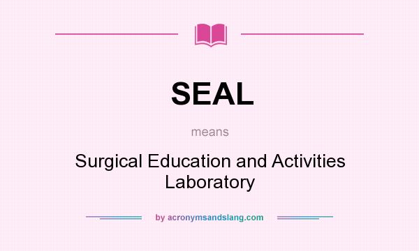 What does SEAL mean? It stands for Surgical Education and Activities Laboratory