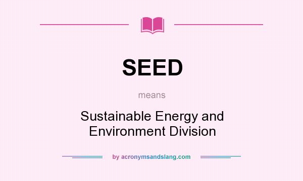 What does SEED mean? It stands for Sustainable Energy and Environment Division