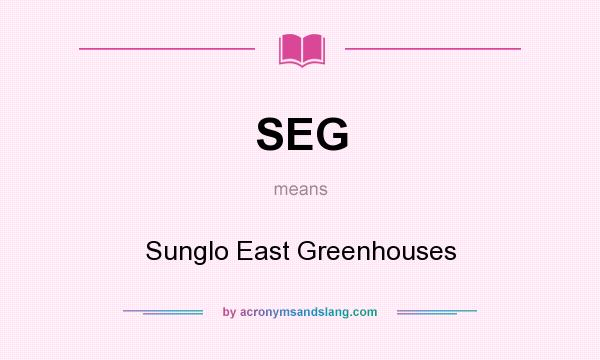 What does SEG mean? It stands for Sunglo East Greenhouses