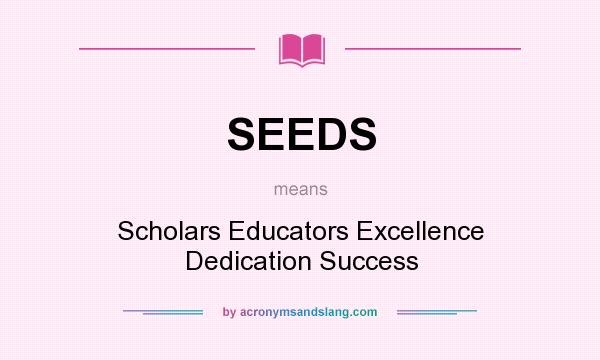 What does SEEDS mean? It stands for Scholars Educators Excellence Dedication Success