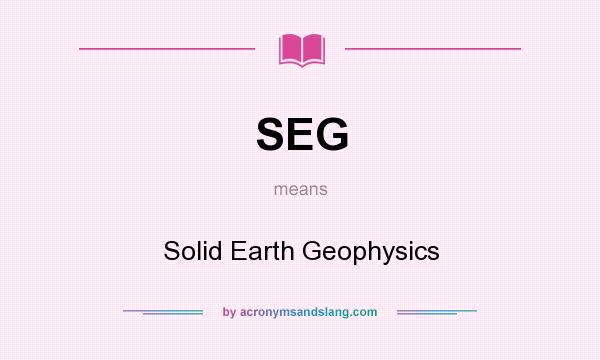 What does SEG mean? It stands for Solid Earth Geophysics