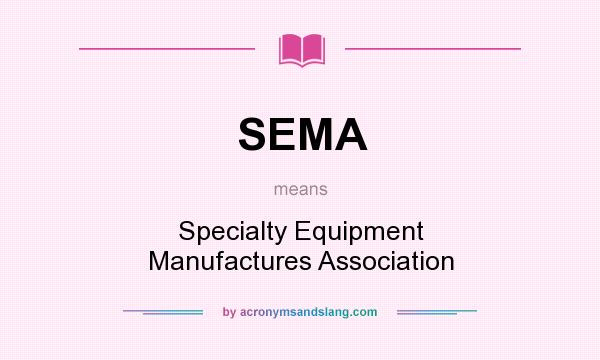 What does SEMA mean? It stands for Specialty Equipment Manufactures Association