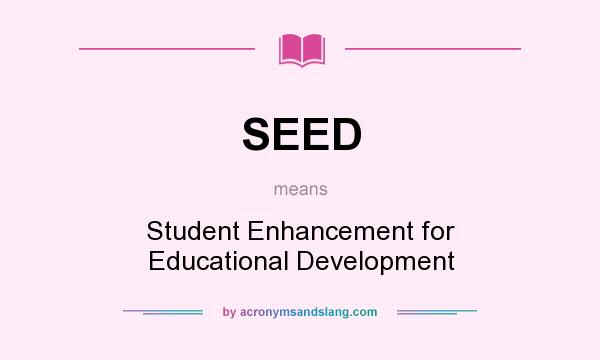 What does SEED mean? It stands for Student Enhancement for Educational Development