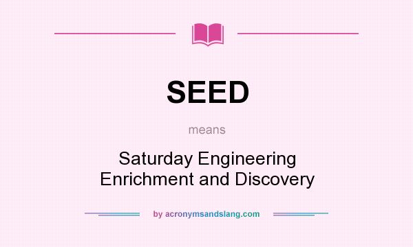 What does SEED mean? It stands for Saturday Engineering Enrichment and Discovery