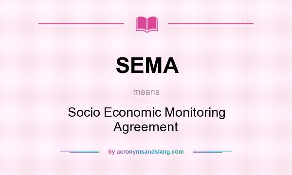 What does SEMA mean? It stands for Socio Economic Monitoring Agreement