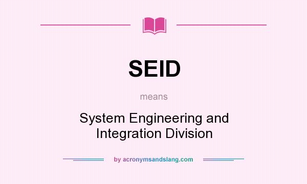 What does SEID mean? It stands for System Engineering and Integration Division