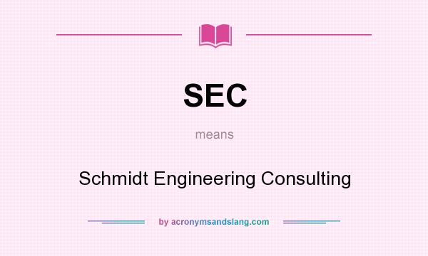 What does SEC mean? It stands for Schmidt Engineering Consulting