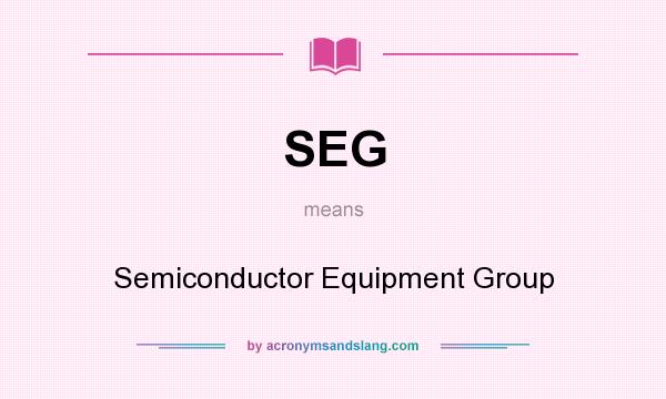 What does SEG mean? It stands for Semiconductor Equipment Group