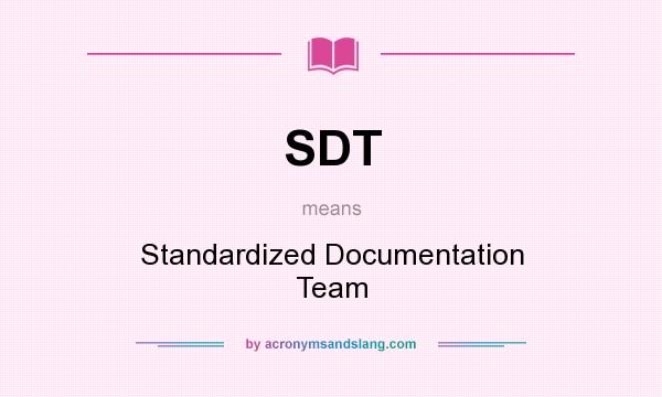 What does SDT mean? It stands for Standardized Documentation Team