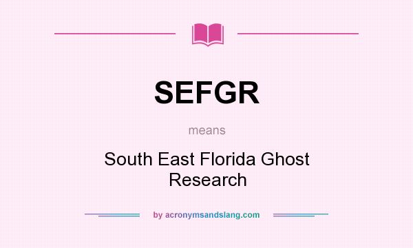 What does SEFGR mean? It stands for South East Florida Ghost Research