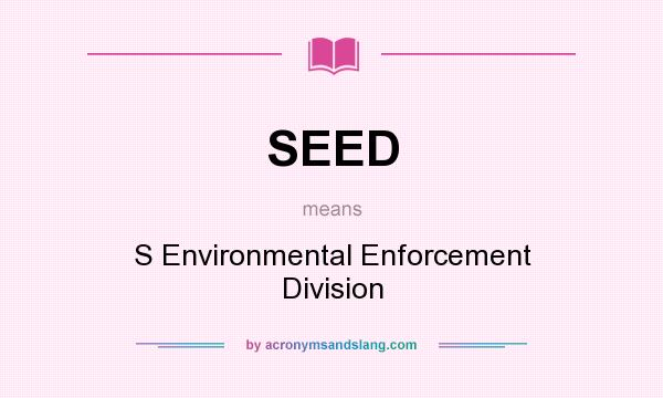 What does SEED mean? It stands for S Environmental Enforcement Division