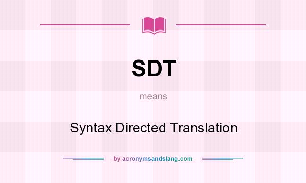 What does SDT mean? It stands for Syntax Directed Translation