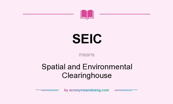 What does SEIC mean? It stands for Spatial and Environmental Clearinghouse