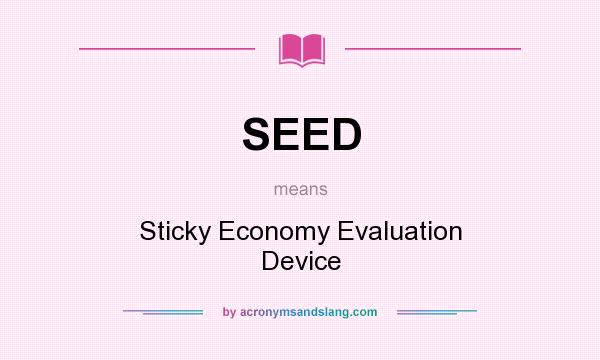 What does SEED mean? It stands for Sticky Economy Evaluation Device