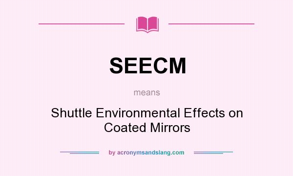 What does SEECM mean? It stands for Shuttle Environmental Effects on Coated Mirrors