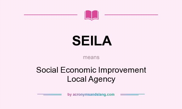 What does SEILA mean? It stands for Social Economic Improvement Local Agency