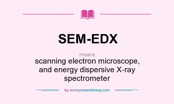 What does SEM-EDX mean? It stands for scanning electron microscope, and energy dispersive X-ray spectrometer