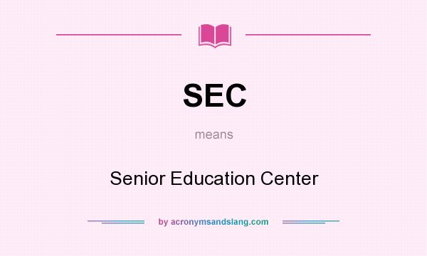 What does SEC mean? It stands for Senior Education Center