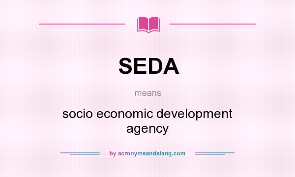 What does SEDA mean? It stands for socio economic development agency