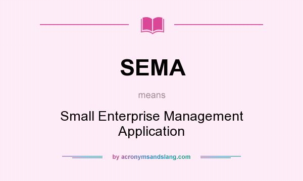 What does SEMA mean? It stands for Small Enterprise Management Application