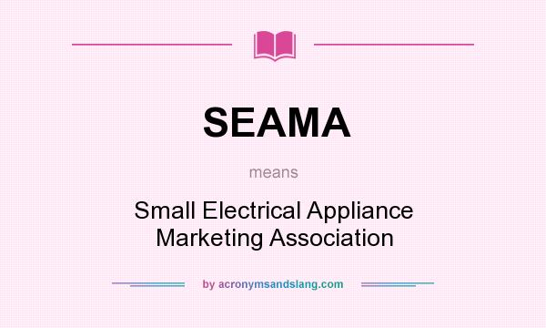 What does SEAMA mean? It stands for Small Electrical Appliance Marketing Association