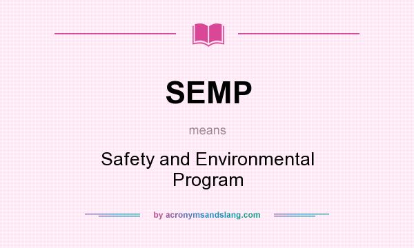 What does SEMP mean? It stands for Safety and Environmental Program