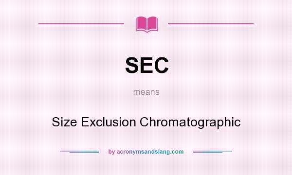 What does SEC mean? It stands for Size Exclusion Chromatographic