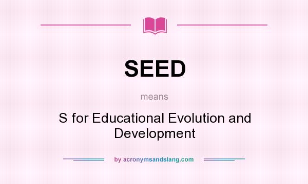 What does SEED mean? It stands for S for Educational Evolution and Development
