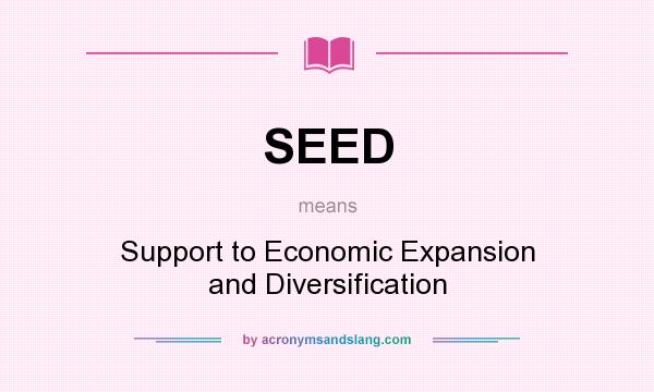 What does SEED mean? It stands for Support to Economic Expansion and Diversification
