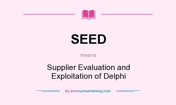 What does SEED mean? It stands for Supplier Evaluation and Exploitation of Delphi