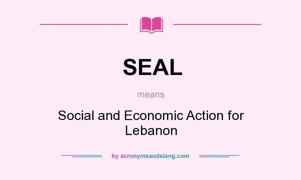 What does SEAL mean? It stands for Social and Economic Action for Lebanon