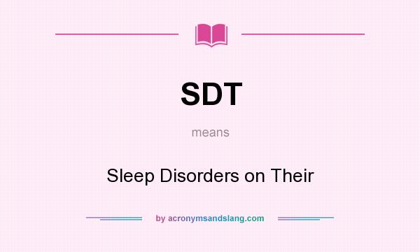 What does SDT mean? It stands for Sleep Disorders on Their