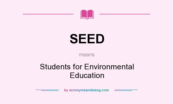 What does SEED mean? It stands for Students for Environmental Education