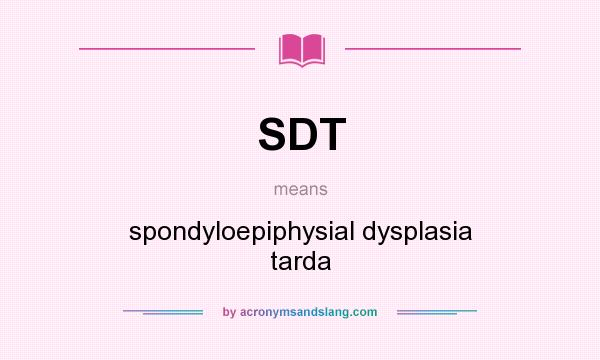 What does SDT mean? It stands for spondyloepiphysial dysplasia tarda