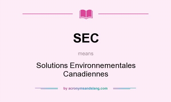 What does SEC mean? It stands for Solutions Environnementales Canadiennes