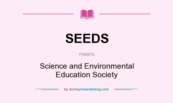 What does SEEDS mean? It stands for Science and Environmental Education Society