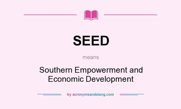 What does SEED mean? It stands for Southern Empowerment and Economic Development