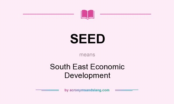 What does SEED mean? It stands for South East Economic Development