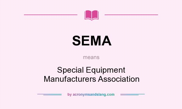 What does SEMA mean? It stands for Special Equipment Manufacturers Association