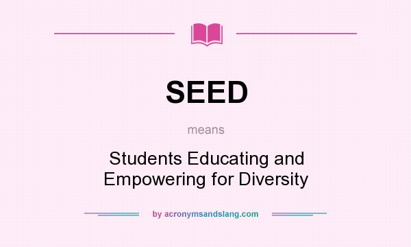 What does SEED mean? It stands for Students Educating and Empowering for Diversity