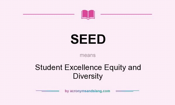 What does SEED mean? It stands for Student Excellence Equity and Diversity