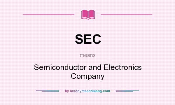 What does SEC mean? It stands for Semiconductor and Electronics Company