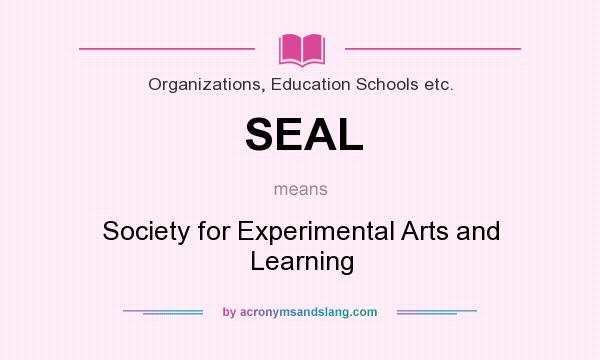 What does SEAL mean? It stands for Society for Experimental Arts and Learning
