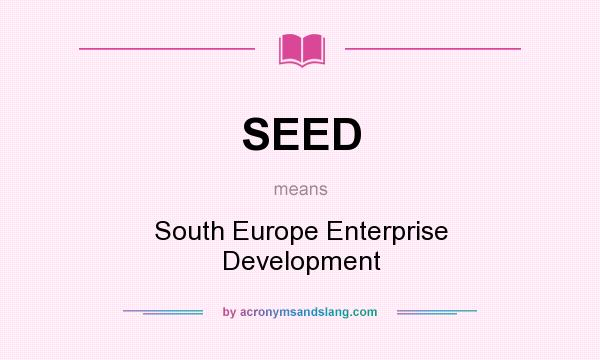 What does SEED mean? It stands for South Europe Enterprise Development