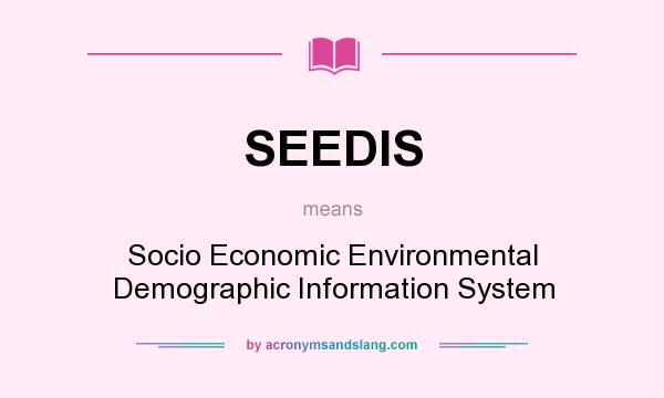 What does SEEDIS mean? It stands for Socio Economic Environmental Demographic Information System