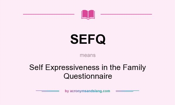 What does SEFQ mean? It stands for Self Expressiveness in the Family Questionnaire