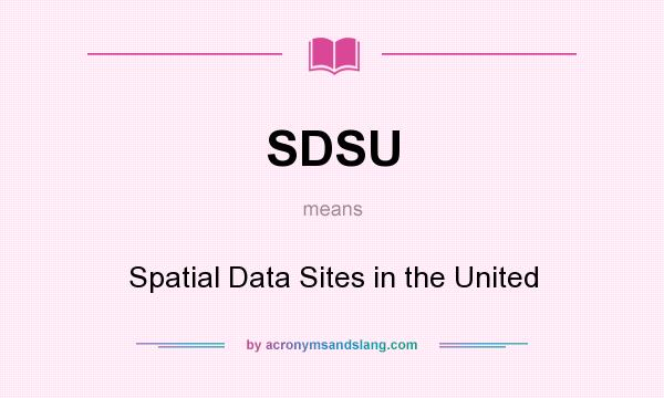 What does SDSU mean? It stands for Spatial Data Sites in the United