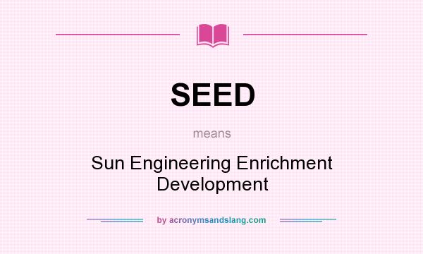 What does SEED mean? It stands for Sun Engineering Enrichment Development
