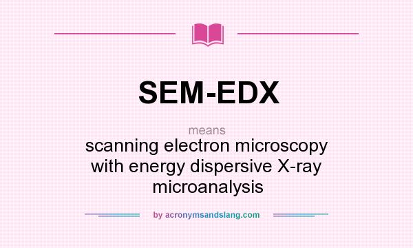 What does SEM-EDX mean? It stands for scanning electron microscopy with energy dispersive X-ray microanalysis